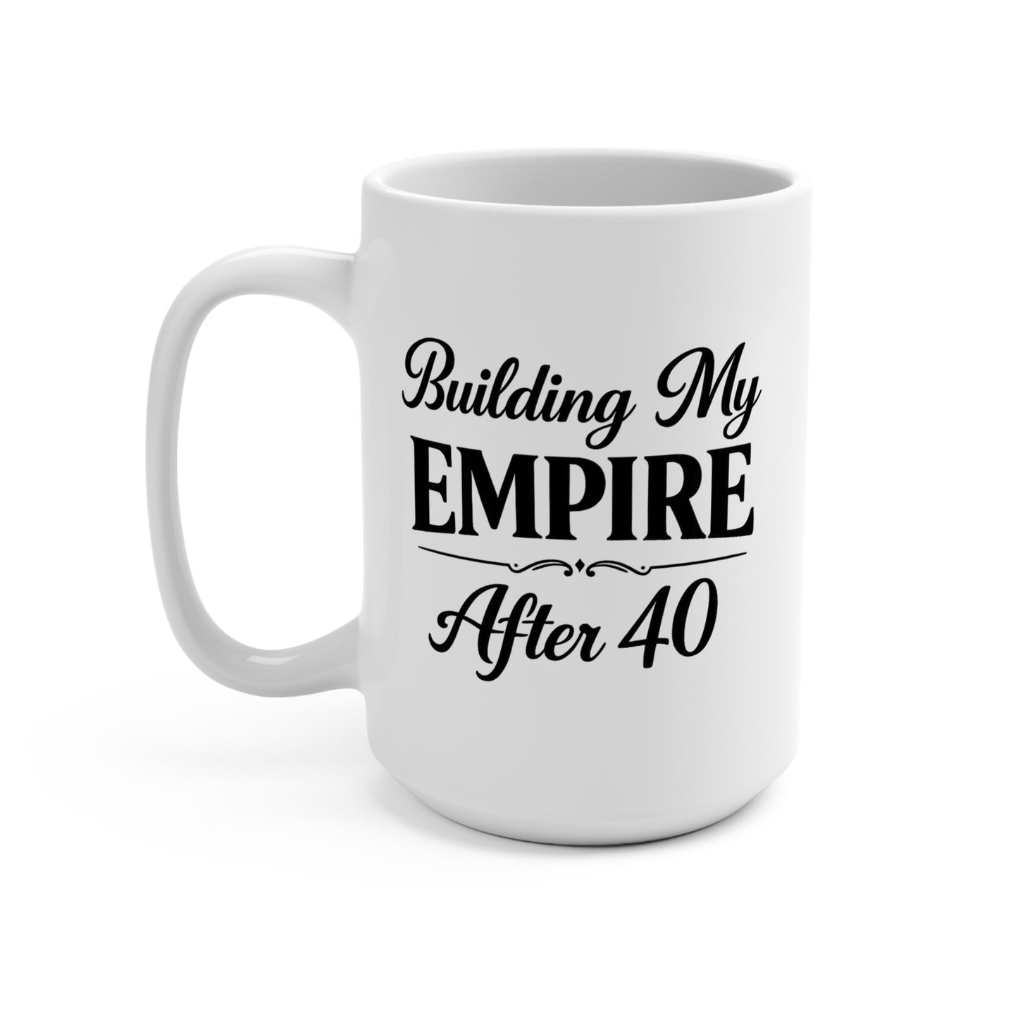 Building My Empire After 40 15oz Mug